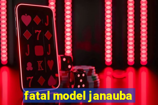 fatal model janauba